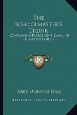 The Schoolmaster's Trunk: Containing Papers on Home-Life in Tweenit (1875)