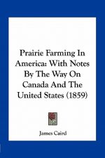 Prairie Farming in America: With Notes by the Way on Canada and the United States (1859)