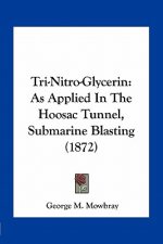 Tri-Nitro-Glycerin: As Applied in the Hoosac Tunnel, Submarine Blasting (1872)