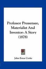 Professor Pressensee, Materialist And Inventor: A Story (1878)