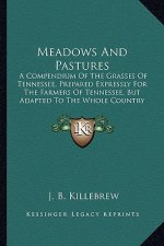 Meadows and Pastures: A Compendium of the Grasses of Tennessee, Prepared Expresslya Compendium of the Grasses of Tennessee, Prepared Express