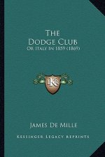 The Dodge Club the Dodge Club: Or Italy in 1859 (1869) or Italy in 1859 (1869)