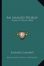 An Imaged World an Imaged World: Poems in Prose (1894)