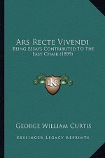 Ars Recte Vivendi: Being Essays Contributed to the Easy Chair (1899)