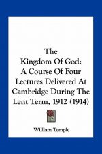 The Kingdom of God: A Course of Four Lectures Delivered at Cambridge During the Lent Term, 1912 (1914)