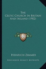 The Celtic Church in Britain and Ireland (1902) the Celtic Church in Britain and Ireland (1902)