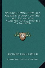 National Hymns, How They Are Written and How They Are Not Wrnational Hymns, How They Are Written and How They Are Not Written Itten: A Lyric and Natio