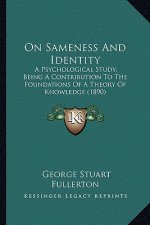 On Sameness and Identity on Sameness and Identity: A Psychological Study; Being a Contribution to the Foundatioa Psychological Study; Being a Contribu