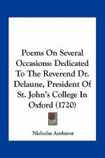 Poems on Several Occasions: Dedicated to the Reverend Dr. Delaune, President of St. John's College in Oxford (1720)