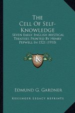 The Cell of Self-Knowledge the Cell of Self-Knowledge: Seven Early English Mystical Treatises Printed by Henry Pepwseven Early English Mystical Treati