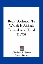 Ben's Boyhood: To Which Is Added; Trusted and Tried (1873)