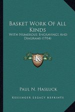 Basket Work of All Kinds: With Numerous Engravings and Diagrams (1914)