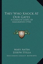They Who Knock at Our Gates: A Complete Gospel of Immigration (1914) a Complete Gospel of Immigration (1914)