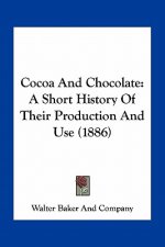 Cocoa And Chocolate: A Short History Of Their Production And Use (1886)