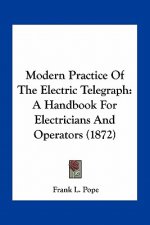 Modern Practice of the Electric Telegraph: A Handbook for Electricians and Operators (1872)