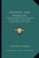 Graining and Marbling: A Series of Practical Treatises on Material, Tools and Appliances Used (1910)