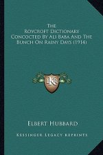 The Roycroft Dictionary Concocted by Ali Baba and the Bunch the Roycroft Dictionary Concocted by Ali Baba and the Bunch on Rainy Days (1914) on Rainy