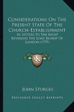 Considerations on the Present State of the Church-Establishmconsiderations on the Present State of the Church-Establishment Ent: In Letters to the Rig