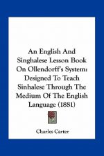 An English and Singhalese Lesson Book on Ollendorff's System: Designed to Teach Sinhalese Through the Medium of the English Language (1881)