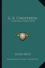G. K. Chesterton: A Critical Study (1915) a Critical Study (1915)