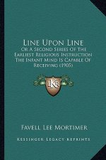 Line Upon Line: Or a Second Series of the Earliest Religious Instruction Theor a Second Series of the Earliest Religious Instruction t