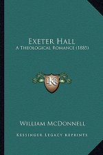 Exeter Hall: A Theological Romance (1885) a Theological Romance (1885)