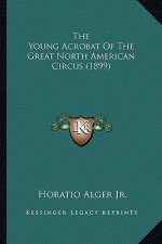 The Young Acrobat of the Great North American Circus (1899) the Young Acrobat of the Great North American Circus (1899)