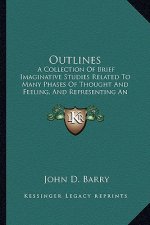 Outlines: A Collection of Brief Imaginative Studies Related to Many Pha Collection of Brief Imaginative Studies Related to Many