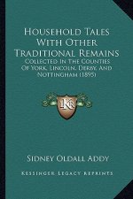Household Tales with Other Traditional Remains: Collected in the Counties of York, Lincoln, Derby, and Notticollected in the Counties of York, Lincoln