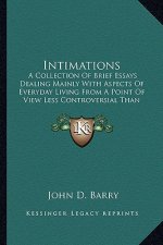 Intimations: A Collection of Brief Essays Dealing Mainly with Aspects of a Collection of Brief Essays Dealing Mainly with Aspects o