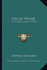 Oscar Wilde: A Critical Study (1912) a Critical Study (1912)