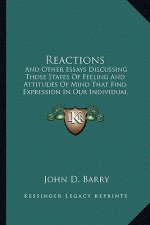 Reactions: And Other Essays Discussing Those States of Feeling and Attiand Other Essays Discussing Those States of Feeling and At