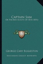 Captain Sam: Or the Boy Scouts of 1814 (1876) or the Boy Scouts of 1814 (1876)