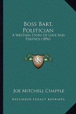 Boss Bart, Politician: A Western Story Of Love And Politics (1896)