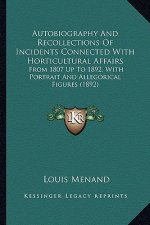 Autobiography and Recollections of Incidents Connected with Autobiography and Recollections of Incidents Connected with Horticultural Affairs Horticul