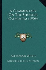 A Commentary on the Shorter Catechism (1909) a Commentary on the Shorter Catechism (1909)