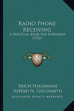 Radio Phone Receiving: A Practical Book for Everybody (1922) a Practical Book for Everybody (1922)