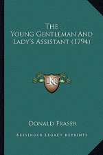 The Young Gentleman and Lady's Assistant (1794) the Young Gentleman and Lady's Assistant (1794)