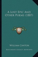 A Lost Epic and Other Poems (1887) a Lost Epic and Other Poems (1887)