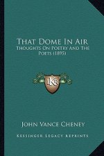 That Dome in Air: Thoughts on Poetry and the Poets (1895)
