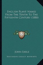 English Plant Names from the Tenth to the Fifteenth Century English Plant Names from the Tenth to the Fifteenth Century (1880) (1880)