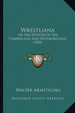 Wrestliana: Or The History Of The Cumberland And Westmoreland (1870)