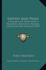 Sappho And Phao: A Tragedy, Set Forth With A Prologue, Induction, Prelude, Interludes And Epilogue (1907)
