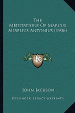 The Meditations of Marcus Aurelius Antonius (1906) the Meditations of Marcus Aurelius Antonius (1906)