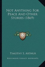 Not Anything For Peace And Other Stories (1869)