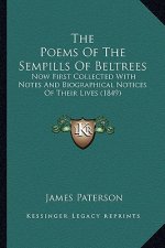The Poems of the Sempills of Beltrees the Poems of the Sempills of Beltrees: Now First Collected with Notes and Biographical Notices of Tnow First Col