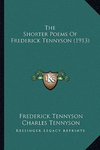 The Shorter Poems of Frederick Tennyson (1913) the Shorter Poems of Frederick Tennyson (1913)