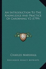 An Introduction to the Knowledge and Practice of Gardening Van Introduction to the Knowledge and Practice of Gardening V2 (1799) 2 (1799)