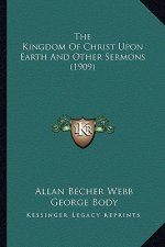The Kingdom of Christ Upon Earth and Other Sermons (1909) the Kingdom of Christ Upon Earth and Other Sermons (1909)