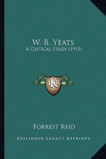 W. B. Yeats: A Critical Study (1915) a Critical Study (1915)